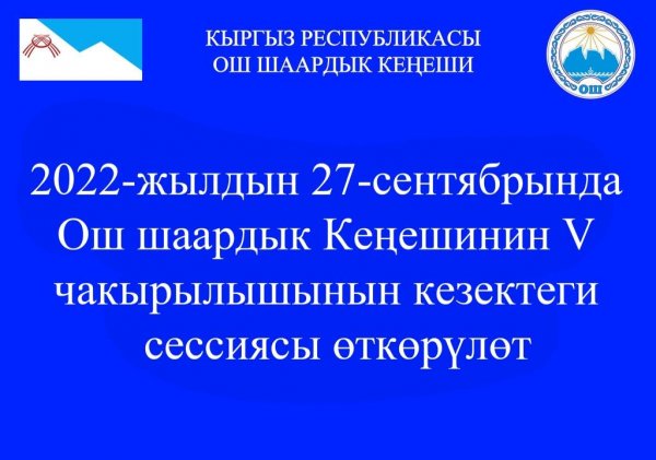 Ош шаардык Кеңешинин кезектеги сессиясы 2022-жылдын 27-сентябрында өткөрүлөт