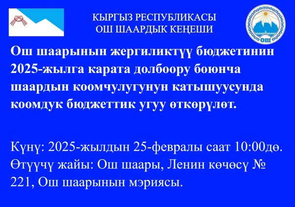 Ош шаарынын жергиликтүү бюджетинин 2025-жылга карата долбоору боюнча шаардын коомчулугунун катышуусунда коомдук бюджеттик угуу өткөрүлөт.